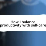 How I balance productivity with self-care