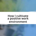 How I cultivate a positive work environment