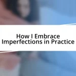 How I Embrace Imperfections in Practice