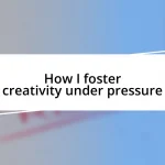 How I foster creativity under pressure