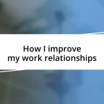 How I improve my work relationships