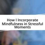 How I Incorporate Mindfulness in Stressful Moments