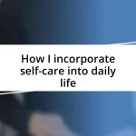 How I incorporate self-care into daily life