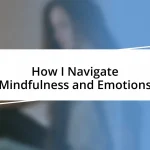 How I Navigate Mindfulness and Emotions