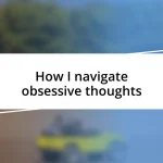 How I navigate obsessive thoughts