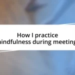 How I practice mindfulness during meetings