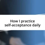 How I practice self-acceptance daily