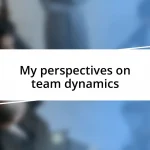 My perspectives on team dynamics