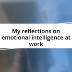 My reflections on emotional intelligence at work