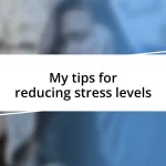 My tips for reducing stress levels