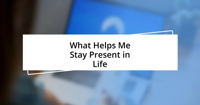 What Helps Me Stay Present in Life