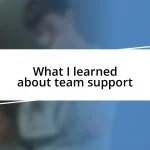 What I learned about team support