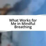 What Works for Me in Mindful Breathing