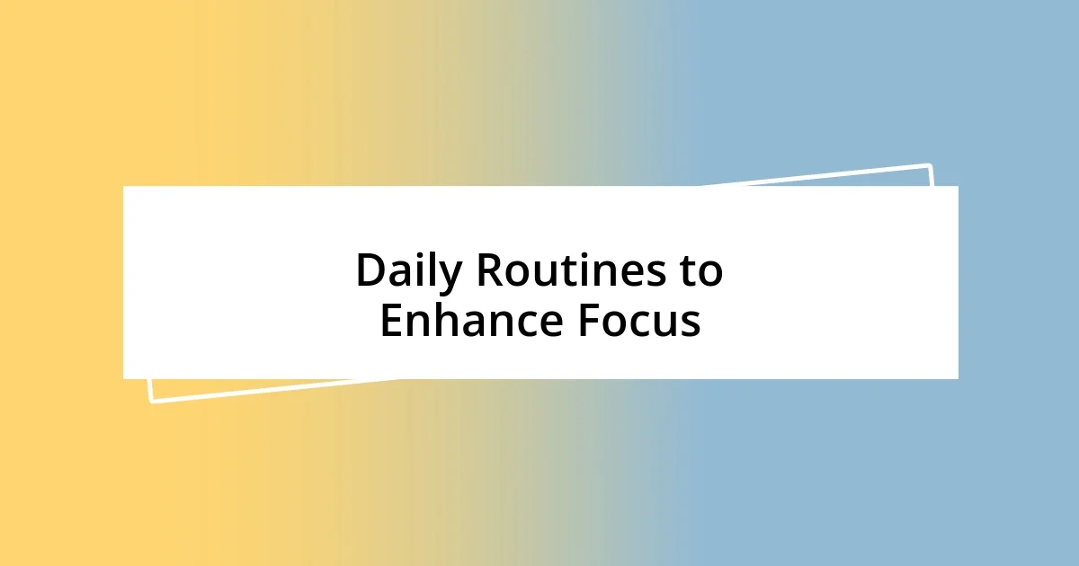 Daily Routines to Enhance Focus