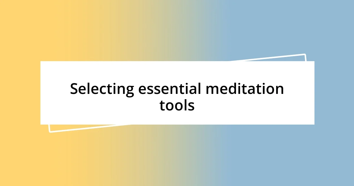 Selecting essential meditation tools