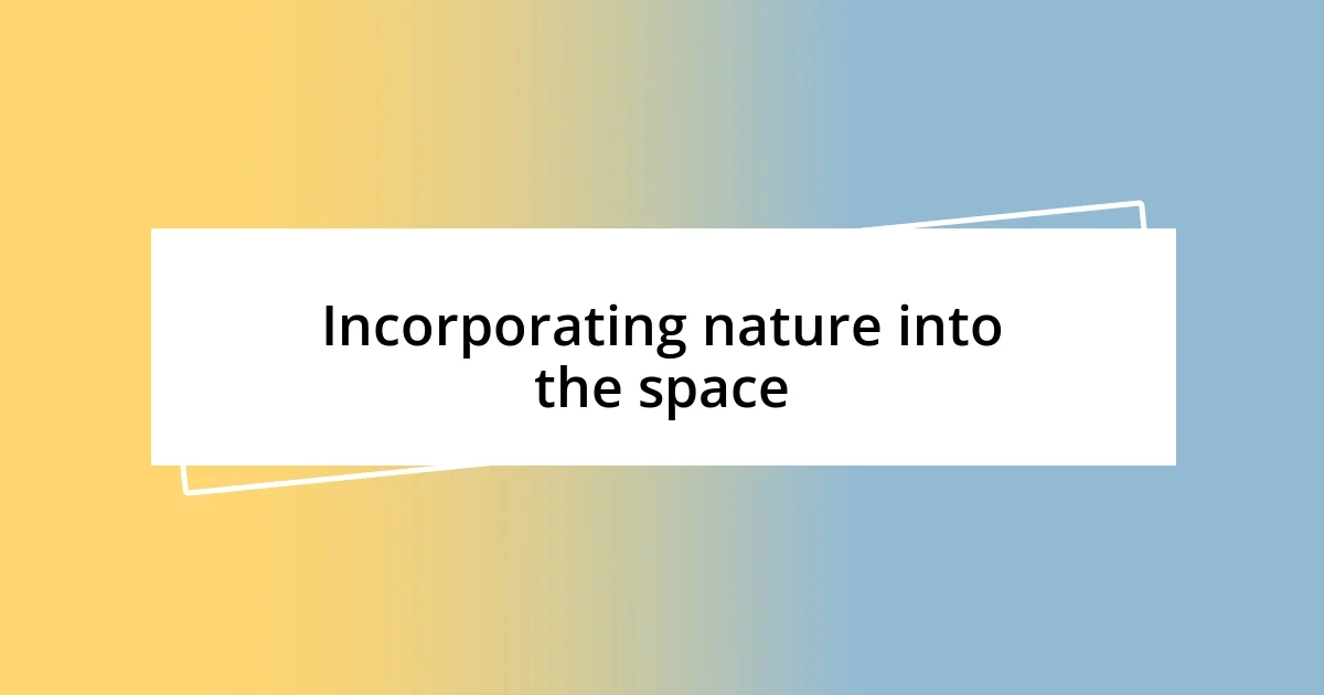 Incorporating nature into the space