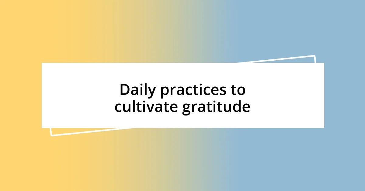 Daily practices to cultivate gratitude