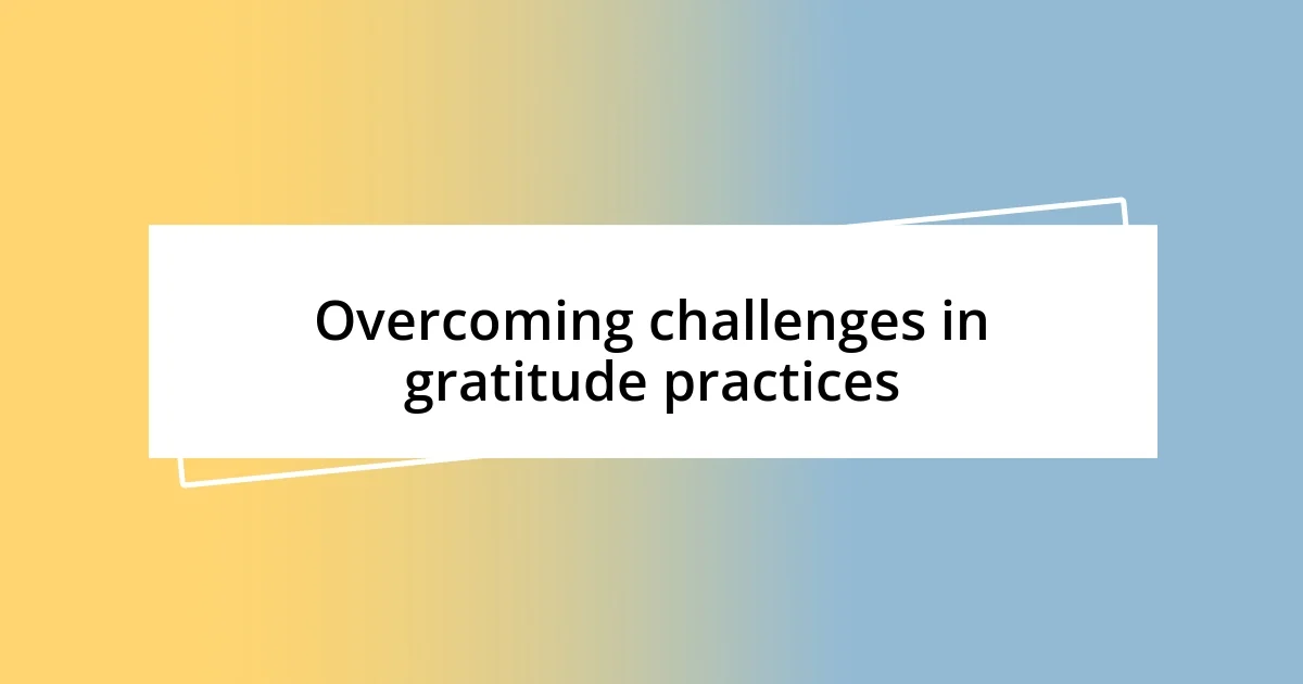 Overcoming challenges in gratitude practices