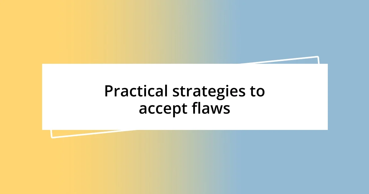 Practical strategies to accept flaws