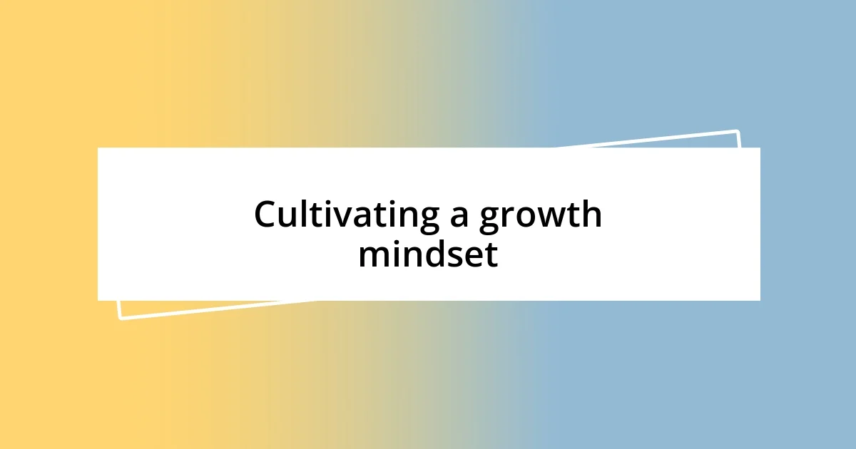 Cultivating a growth mindset