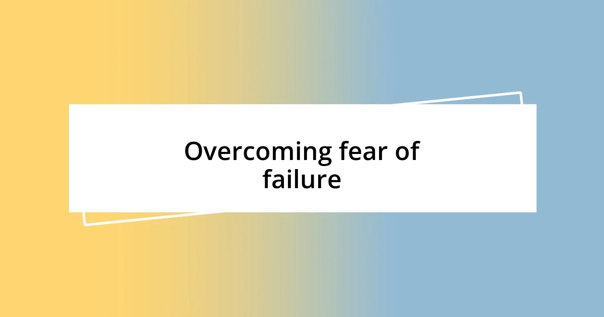 Overcoming fear of failure