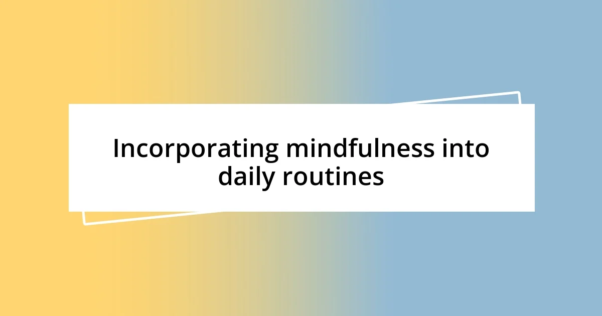 Incorporating mindfulness into daily routines