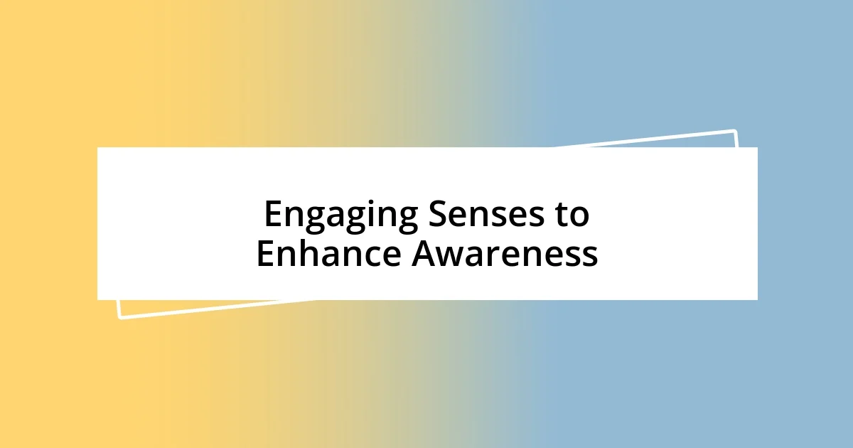 Engaging Senses to Enhance Awareness