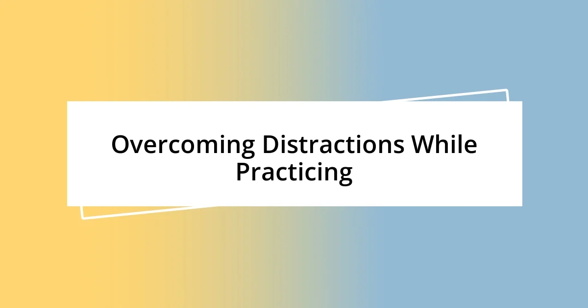 Overcoming Distractions While Practicing