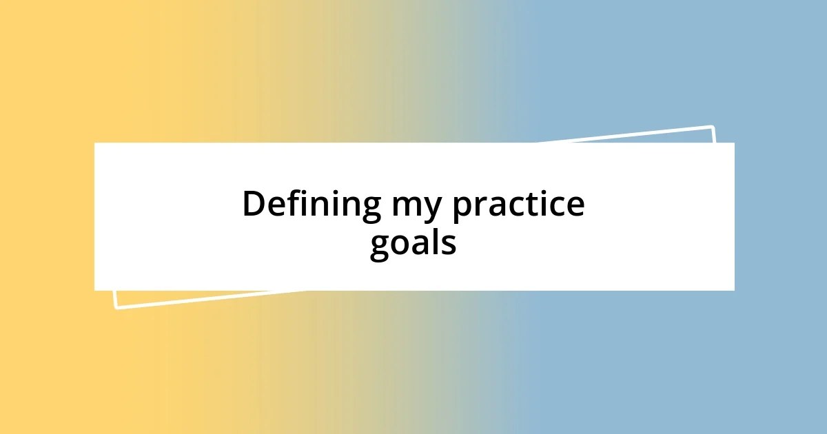 Defining my practice goals