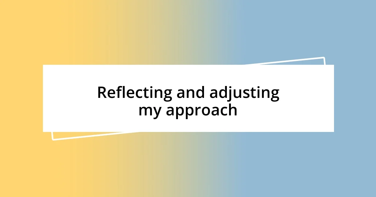 Reflecting and adjusting my approach