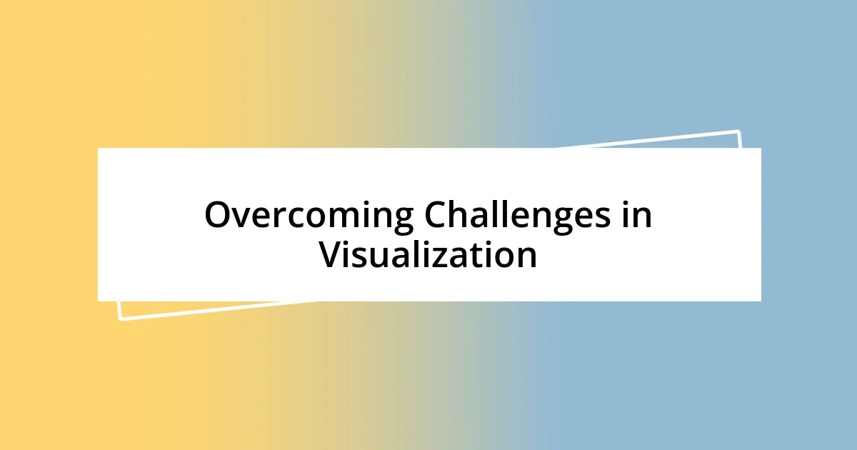 Overcoming Challenges in Visualization