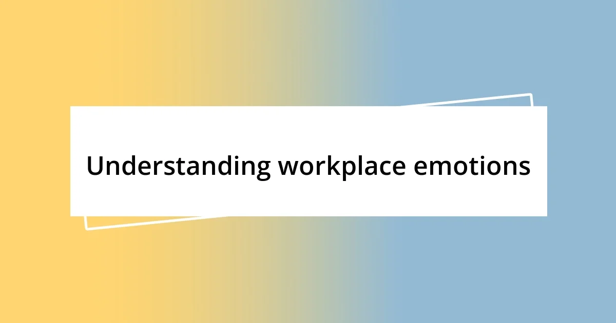 Understanding workplace emotions