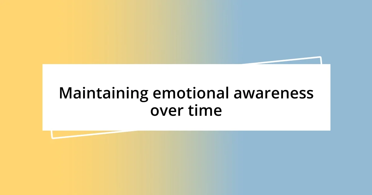 Maintaining emotional awareness over time