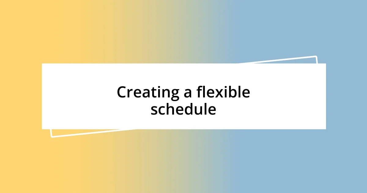 Creating a flexible schedule