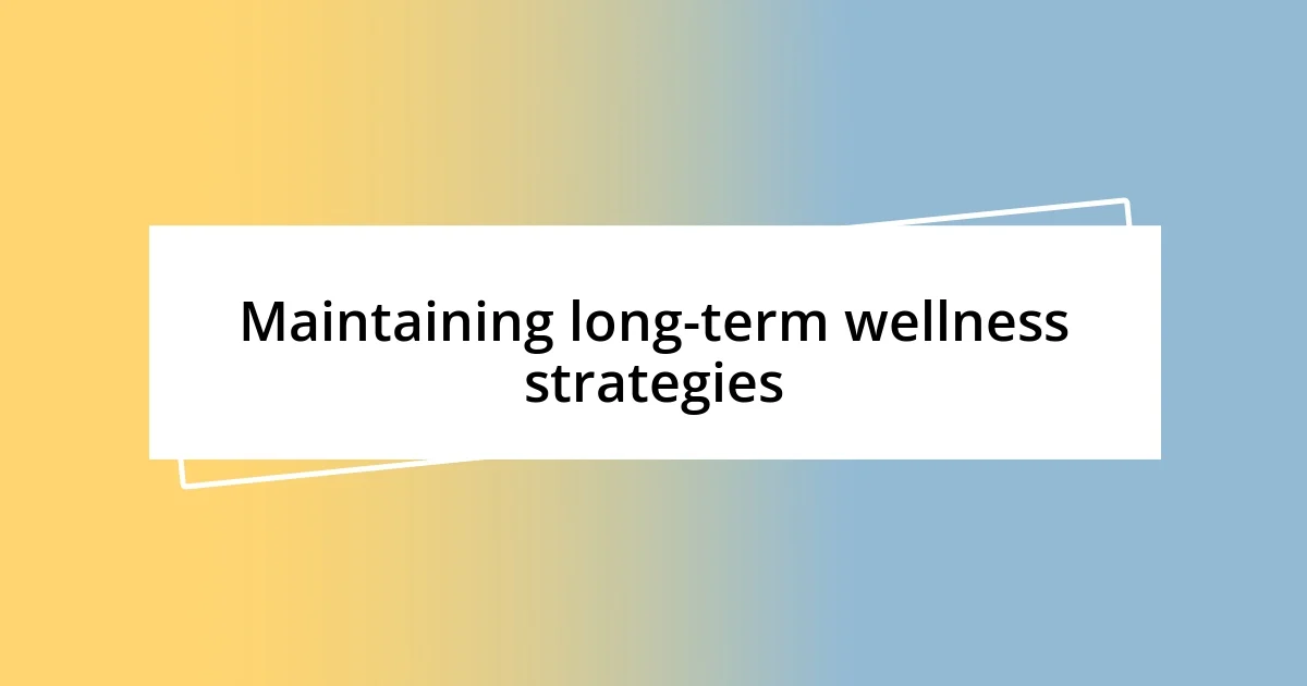 Maintaining long-term wellness strategies