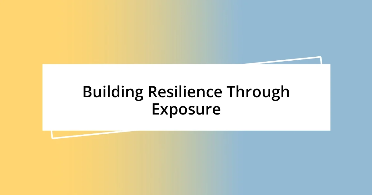 Building Resilience Through Exposure