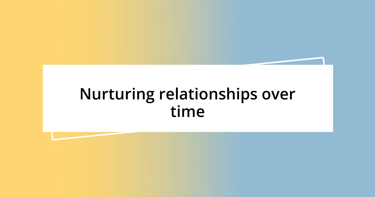 Nurturing relationships over time