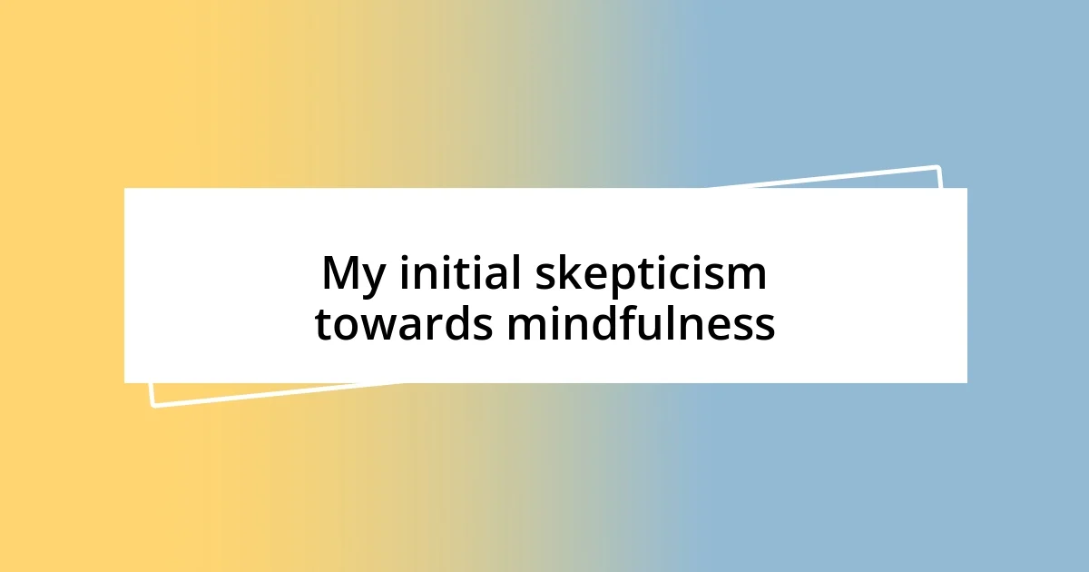 My initial skepticism towards mindfulness