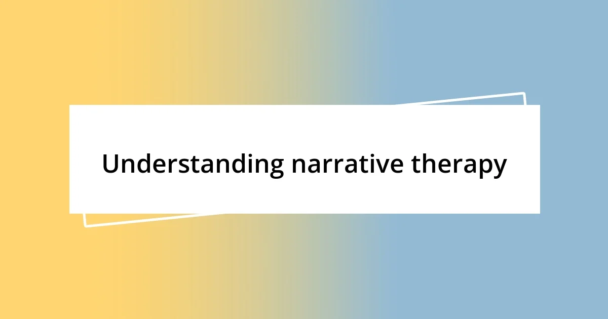 Understanding narrative therapy