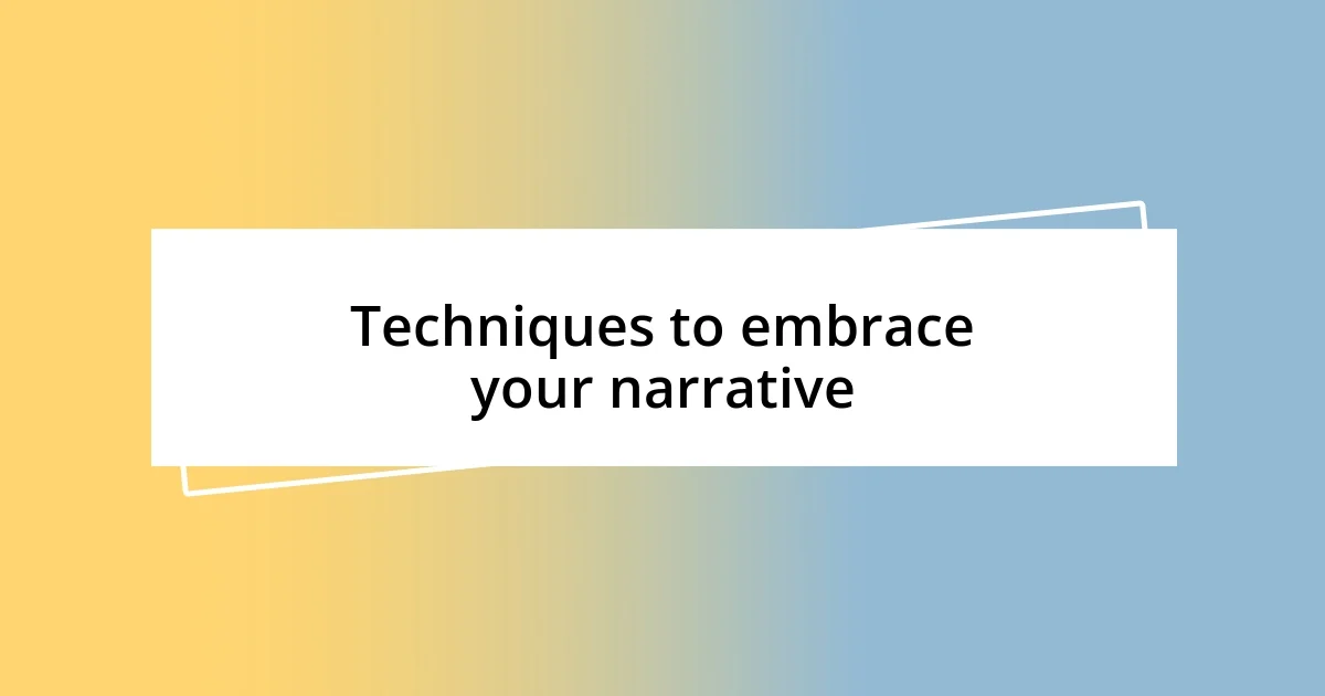 Techniques to embrace your narrative