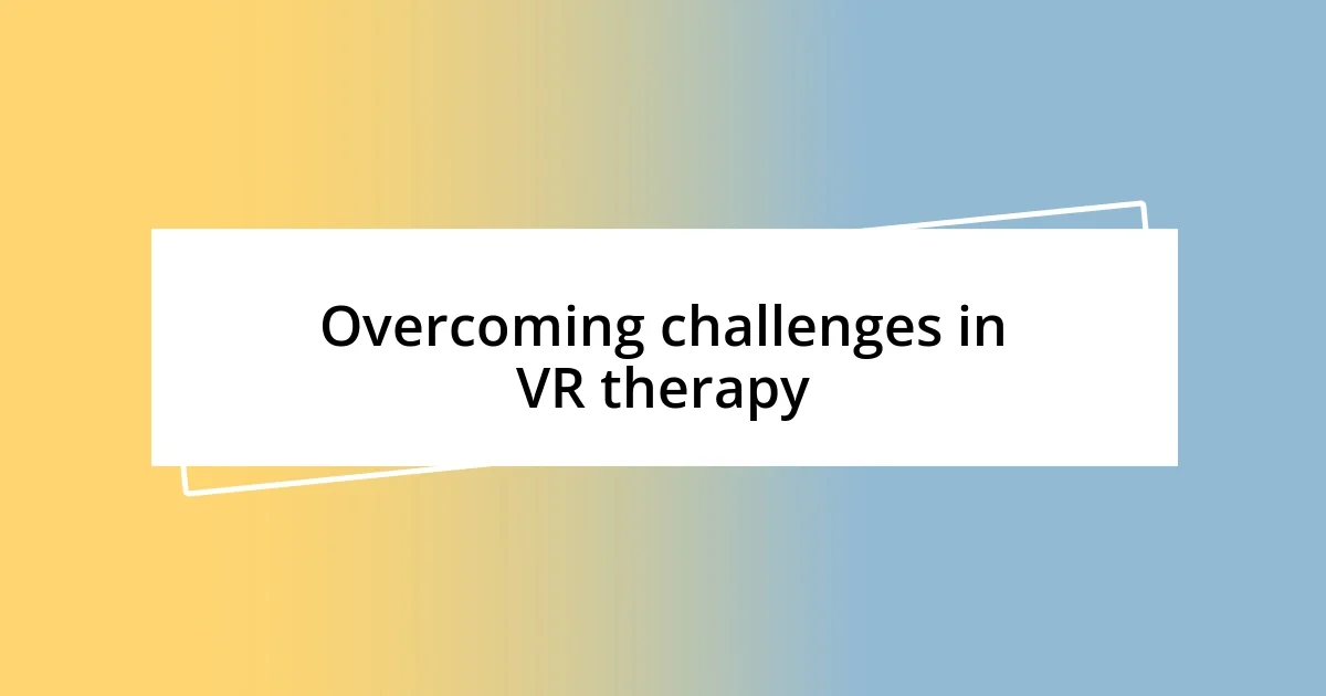 Overcoming challenges in VR therapy