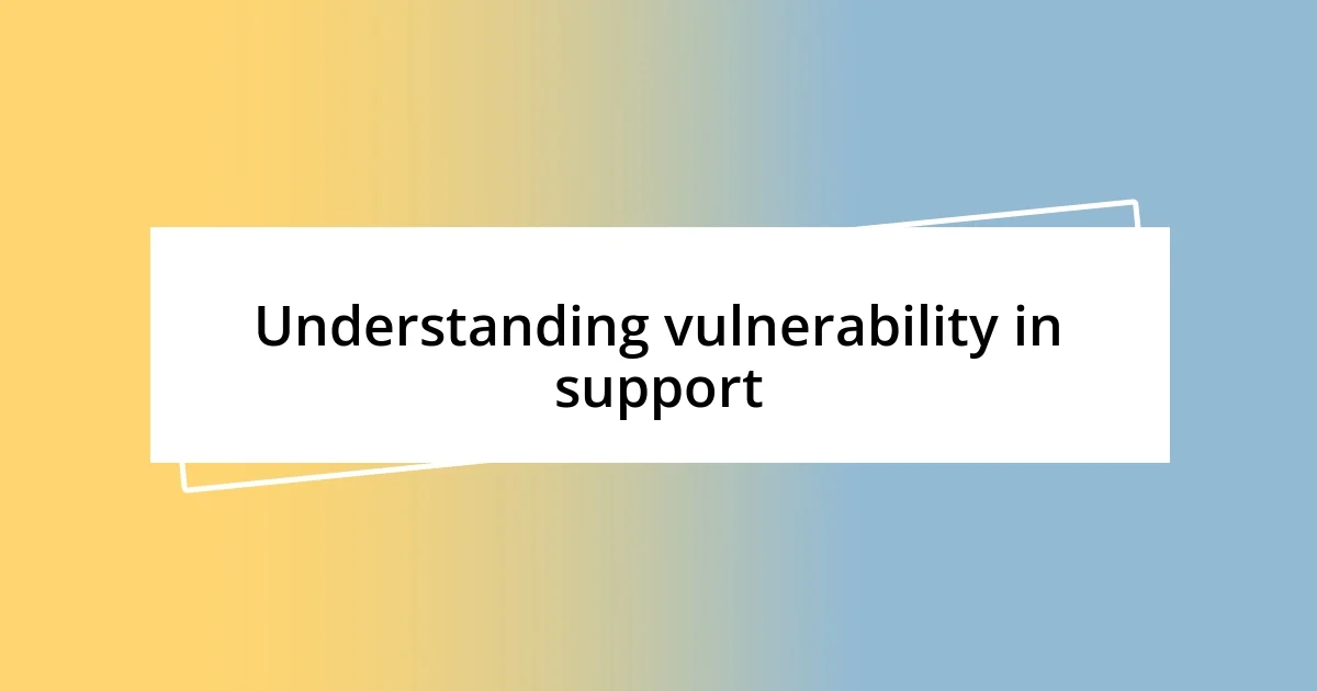 Understanding vulnerability in support