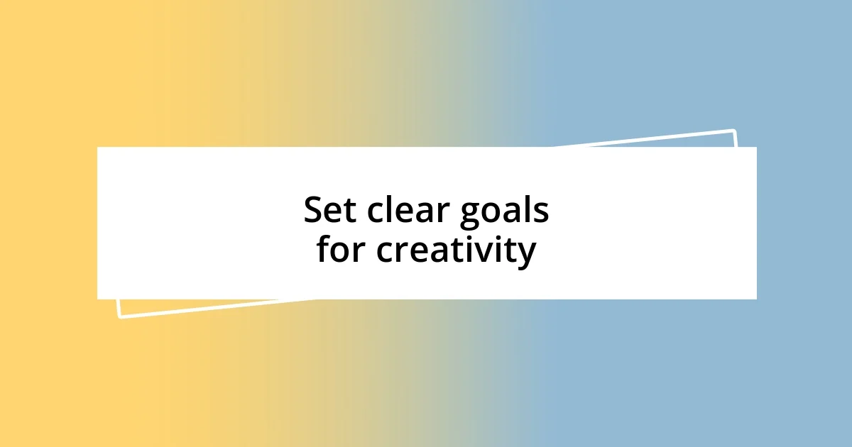 Set clear goals for creativity