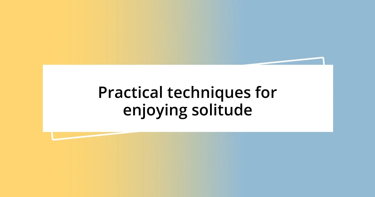 Practical techniques for enjoying solitude