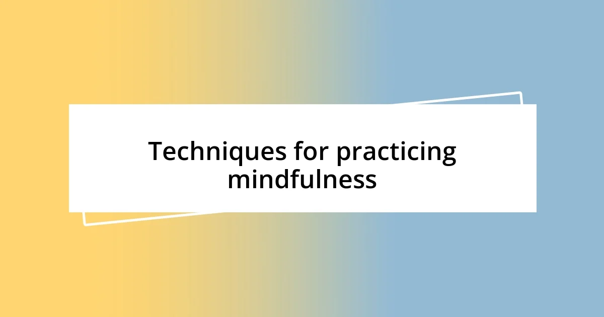 Techniques for practicing mindfulness