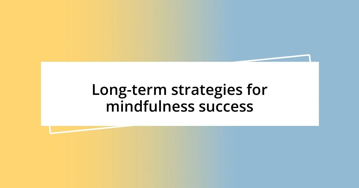 Long-term strategies for mindfulness success