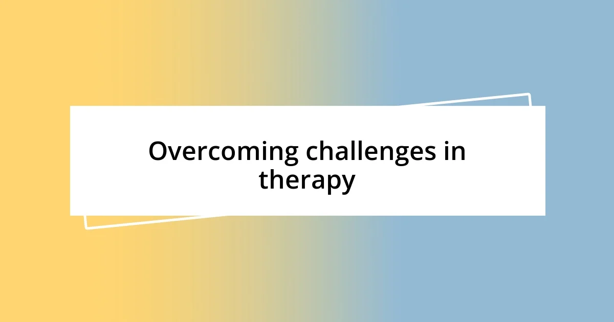 Overcoming challenges in therapy