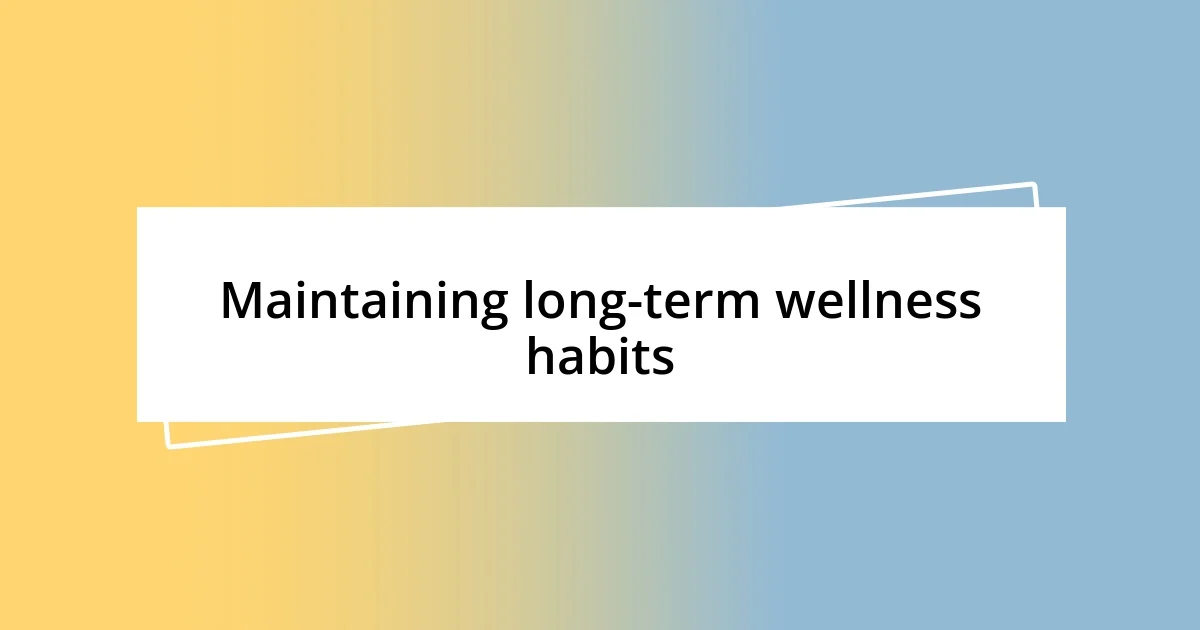 Maintaining long-term wellness habits