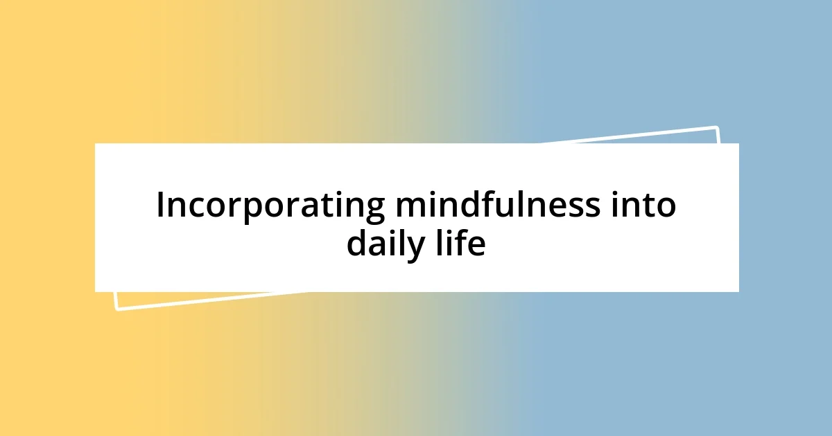 Incorporating mindfulness into daily life