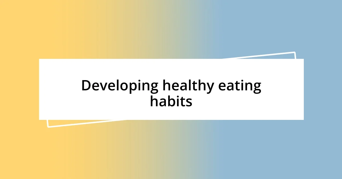 Developing healthy eating habits